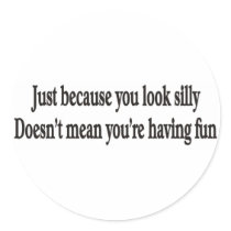JUST BECAUSE YOU LOOK SILLY STICKERS