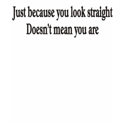 Just because you look straight t-shirt by burntright