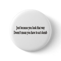 Just because you look that way customizable button by burntright Just because you look that way customizable button