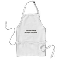 Just because you look that way doesn't mean apron