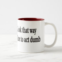 Just because you look that way mugs