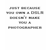just because you own a DSLR doesn't make you a ... t-shirts