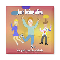 Just Being Alive - is a Good Reason to Celebrate Fridge Magnet