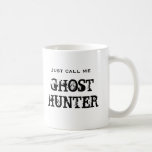 Just call me Ghost Hunter Coffee Mug