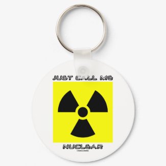 Just Call Me Nuclear (Radioactive Warning Sign) keychain