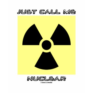 Just Call Me Nuclear (Radioactive Warning Sign) shirt