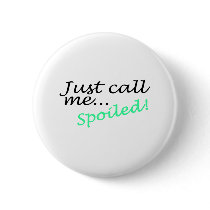 Just Call Me Spoiled buttons by CelebrationZazzle Just Call Me Spoiled buttons