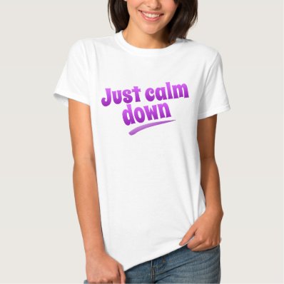 Just calm down t shirt