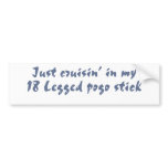 Just cruisin in my 18 legged pogo stick bumper sticker