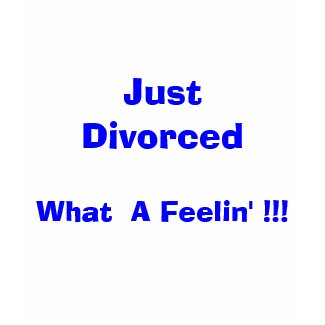 Just Divorced, What A Feelin' !!! shirt