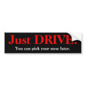 Just DRIVE!, You can pick your nose later. bumper stickers