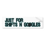 Just For Shifts and Gooogles Bumper Sticker