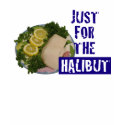 'just for the halibut' humorous parody T-Shirt