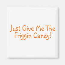 Just Give Me The Friggin Candy Refrigerator Magnet