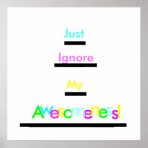 Just Ignore My Awesomeness Print