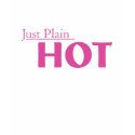Just Plain Hot T-Shirt
