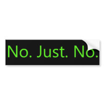Just say NO. Just. No. Bumper Stickers
