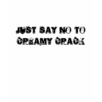 Just Say NO to Creamy Crack t-shirts