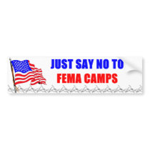 Just Say No TO FEMA Camps bumper stickers