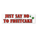 JUST SAY NO TO FRUITCAKE bumper stickers by MakeABumpersticker JUST SAY NO TO FRUITCAKE bumper stickers