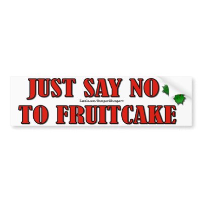 JUST SAY NO TO FRUITCAKE BUMPER STICKERS by MakeABumpersticker
