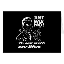 JUST SAY NO TO SEX WITH PRO-LIFERS T-shirt Card