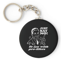 JUST SAY NO TO SEX WITH PRO-LIFERS T-shirt Keychain