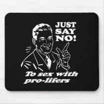 JUST SAY NO TO SEX WITH PRO-LIFERS T-shirt Mouse Pads