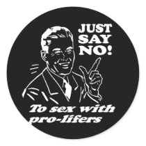 JUST SAY NO TO SEX WITH PRO-LIFERS T-shirt Round Sticker