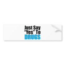 Just Say Yes To Drugs Bumper Stickers