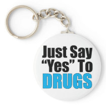 Just Say Yes To Drugs Keychains