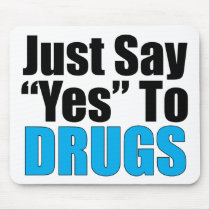 Just Say Yes To Drugs Mouse Pad