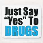 Just Say Yes To Drugs Mouse Pad