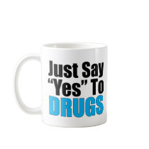 Just Say Yes To Drugs Coffee Mug