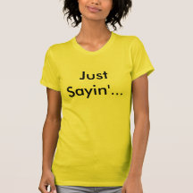 Just Sayin'... Tshirt