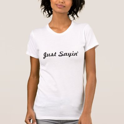 &quot;just Sayin&#39;&quot; women&#39;s t-shirt