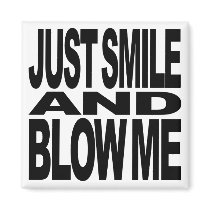 Just Smile And Blow Me magnets