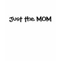 Just the MOM t-shirts by laurascook Just the MOM t-shirts