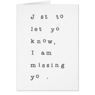 Just to let you know I am missing you card