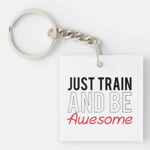 Just Train And Be Awesome Acrylic Keychain