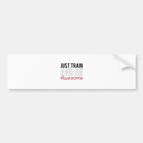 Just Train And Be Awesome Bumper Sticker