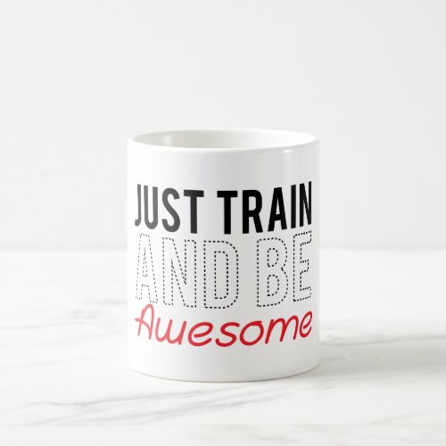 Just Train And Be Awesome Mug