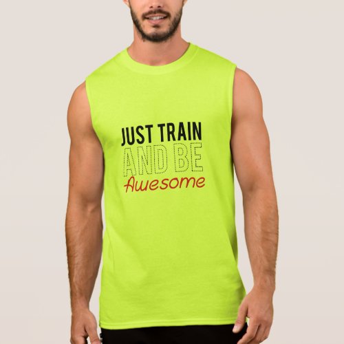 Just Train And Be Awesome Sleeveless Shirt