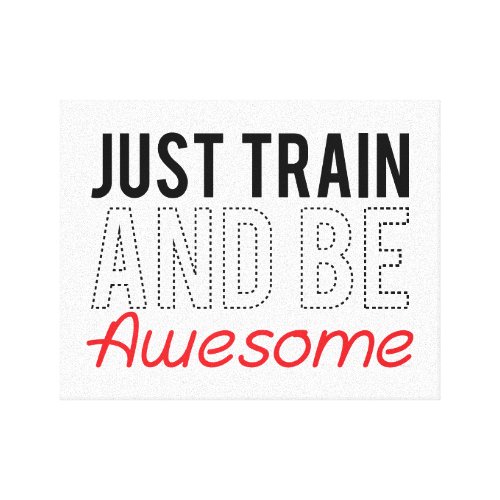 Just Train and be Awesome Stretched Canvas Prints