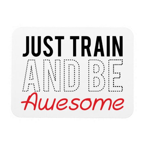 Just Train And Be Awesome Vinyl Magnets