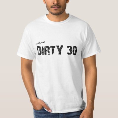 Just Turned 30 Birthday Tee: Dirty 30 That is! Tees