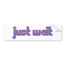 Just Wait Bumper Sticker