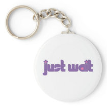 Just Wait Key Chains