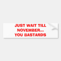 JUST WAIT TILL NOVEMBER...YOU BASTARDS BUMPER STICKER