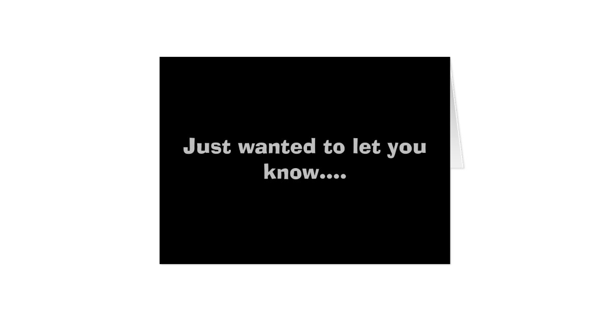 Just wanted to let you know.... card Zazzle